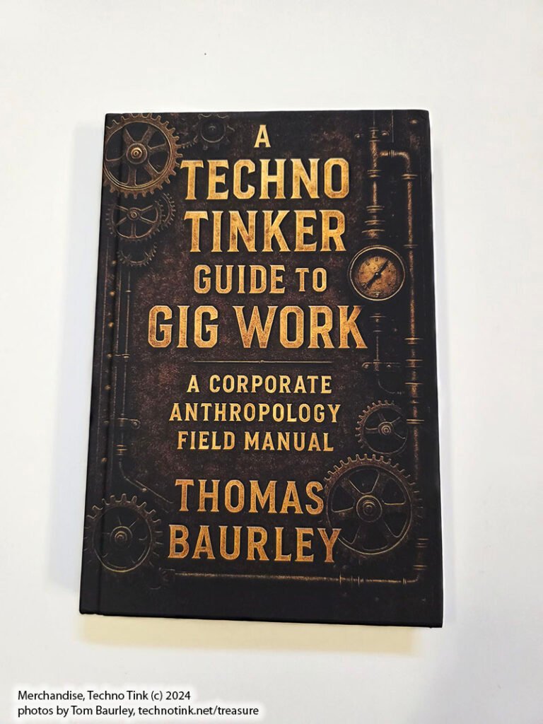 A Techno Tinker Guide to Gig Work: A Corporate Anthropology Field Manual by Thomas Baurley. Hardcover 2025.